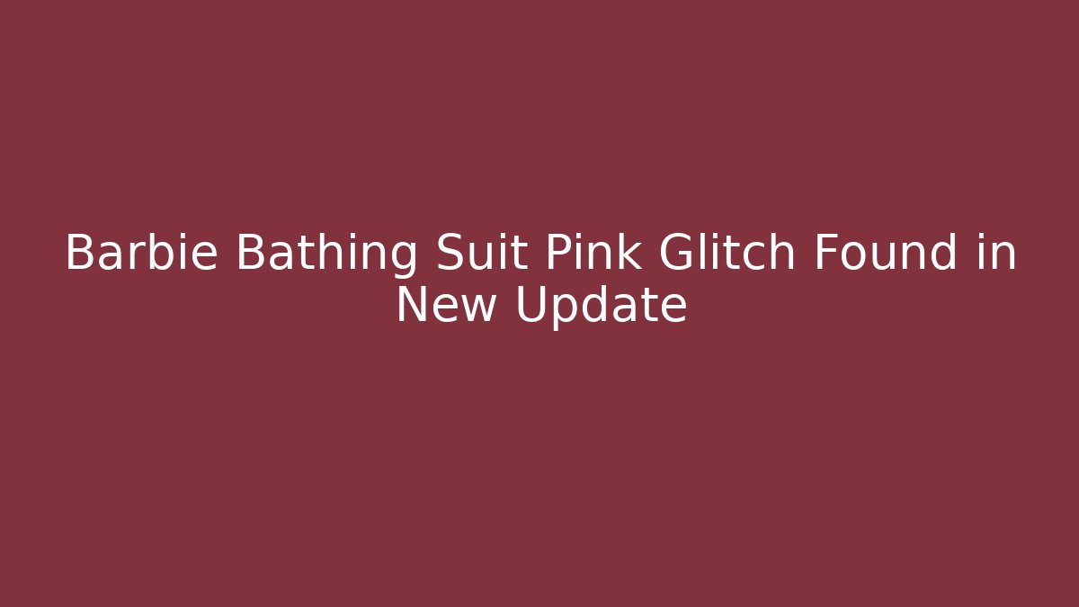 Barbie Bathing Suit Pink Glitch Found in New Update