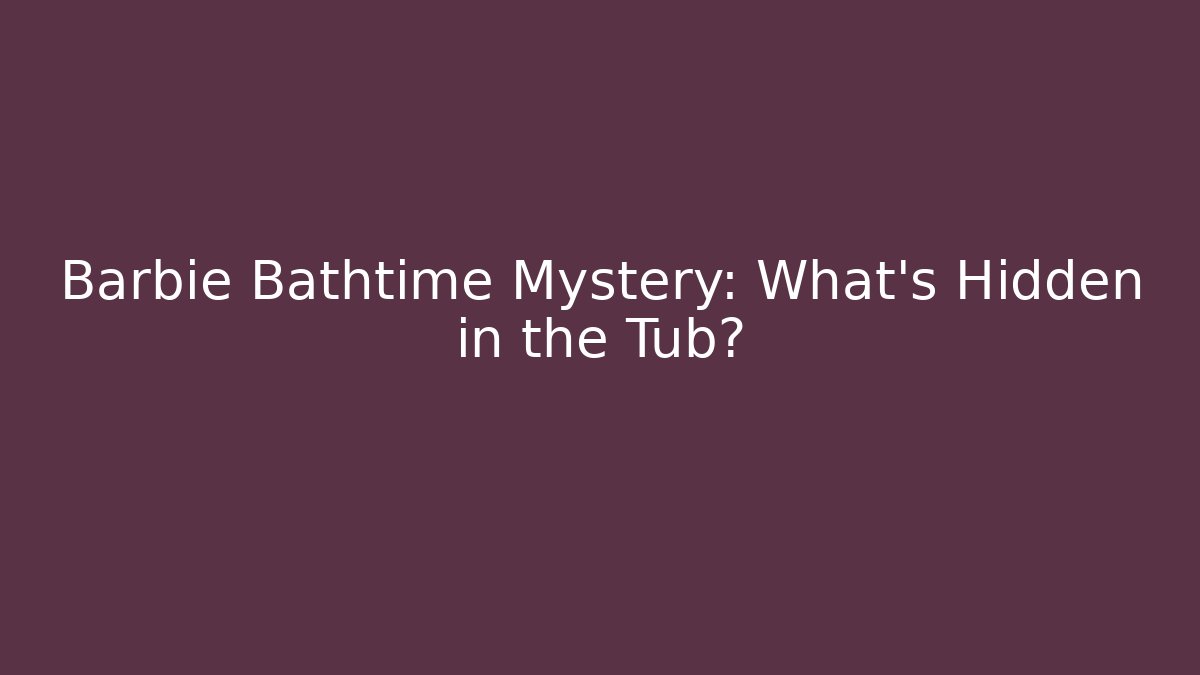 Barbie Bathtime Mystery: What's Hidden in the Tub?