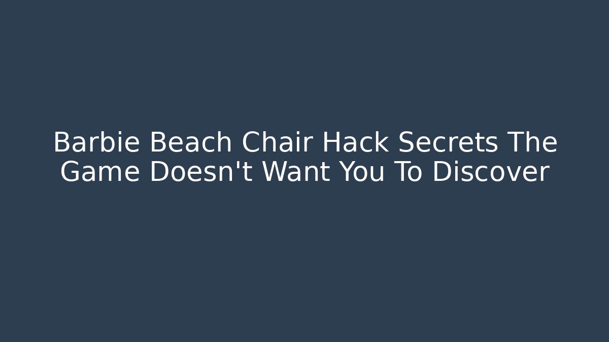 Barbie Beach Chair Hack Secrets The Game Doesn't Want You To Discover