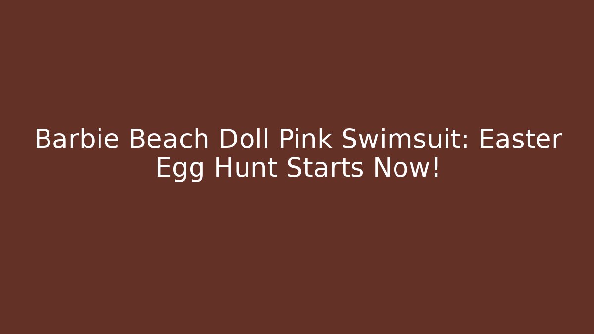 Barbie Beach Doll Pink Swimsuit: Easter Egg Hunt Starts Now!