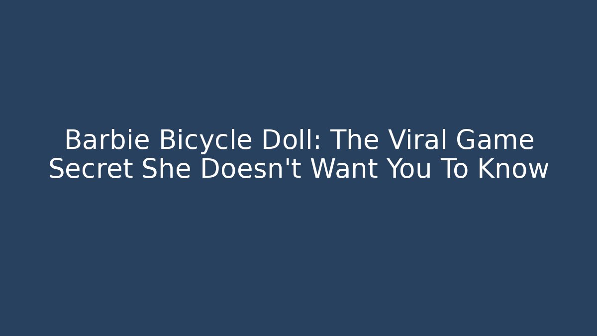 Barbie Bicycle Doll: The Viral Game Secret She Doesn't Want You To Know