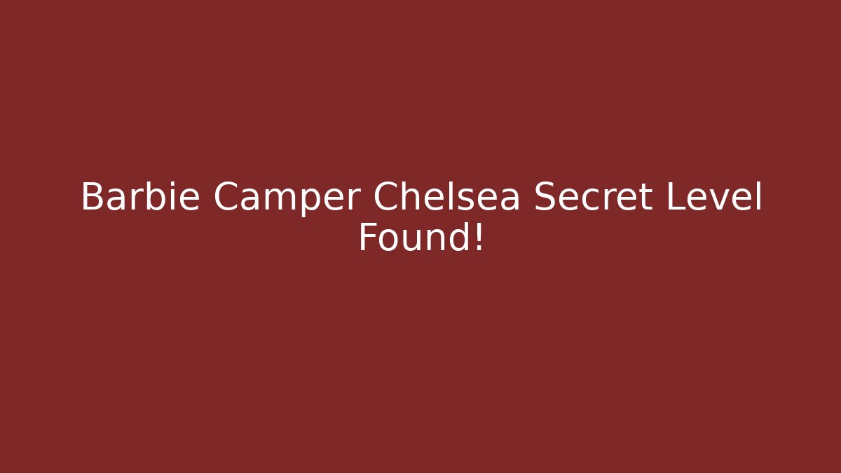 Barbie Camper Chelsea Secret Level Found! - Create More Assets