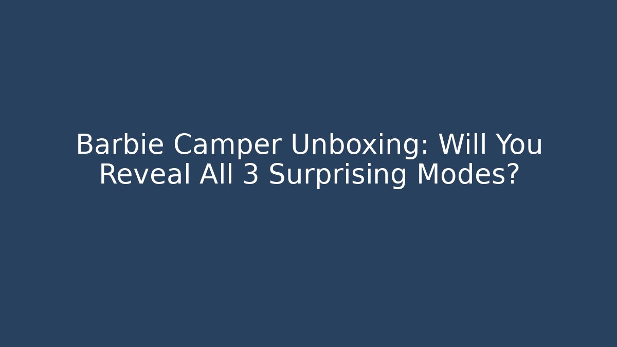 Barbie Camper Unboxing: Will You Reveal All 3 Surprising Modes?