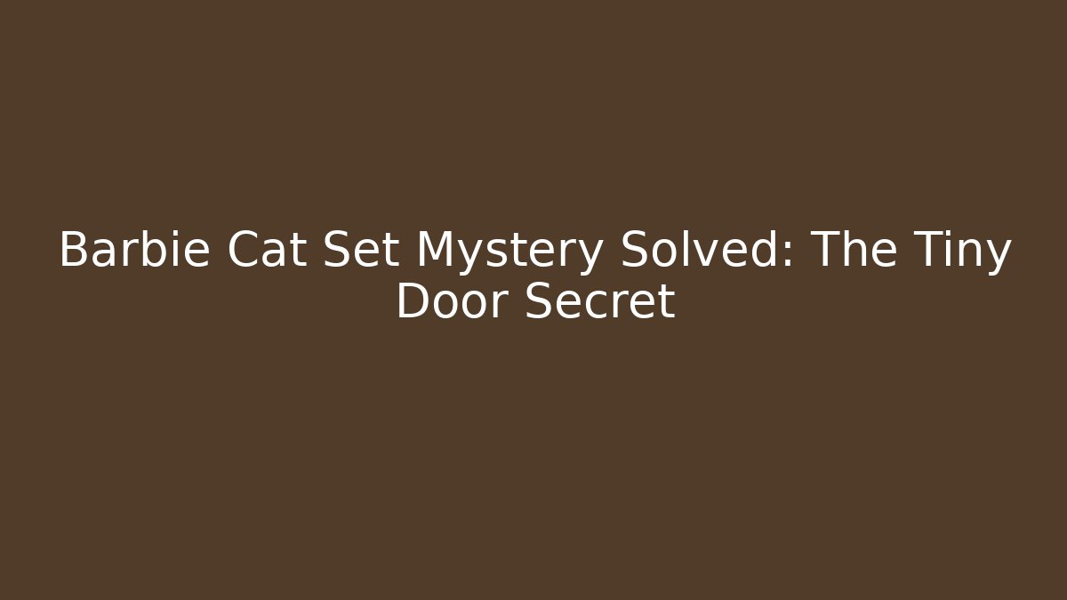 Barbie Cat Set Mystery Solved: The Tiny Door Secret