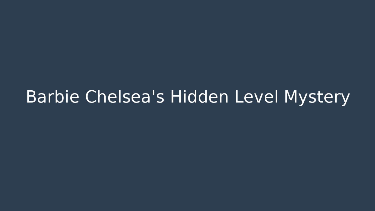 Barbie Chelsea's Hidden Level Mystery