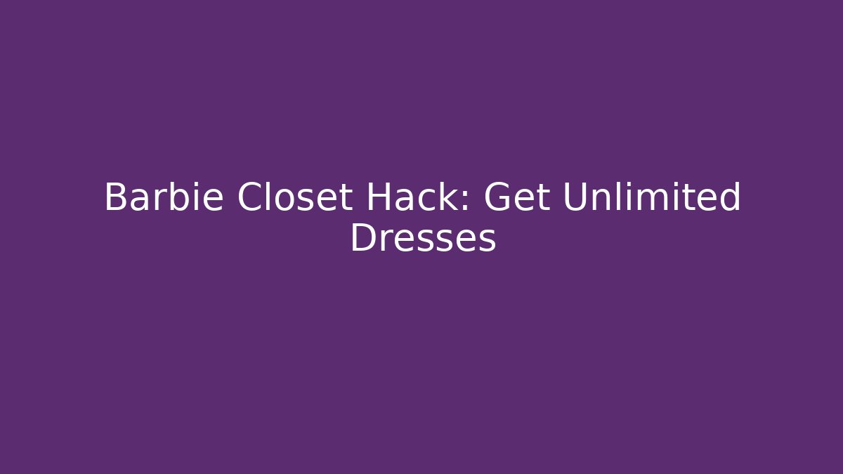 Barbie Closet Hack: Get Unlimited Dresses