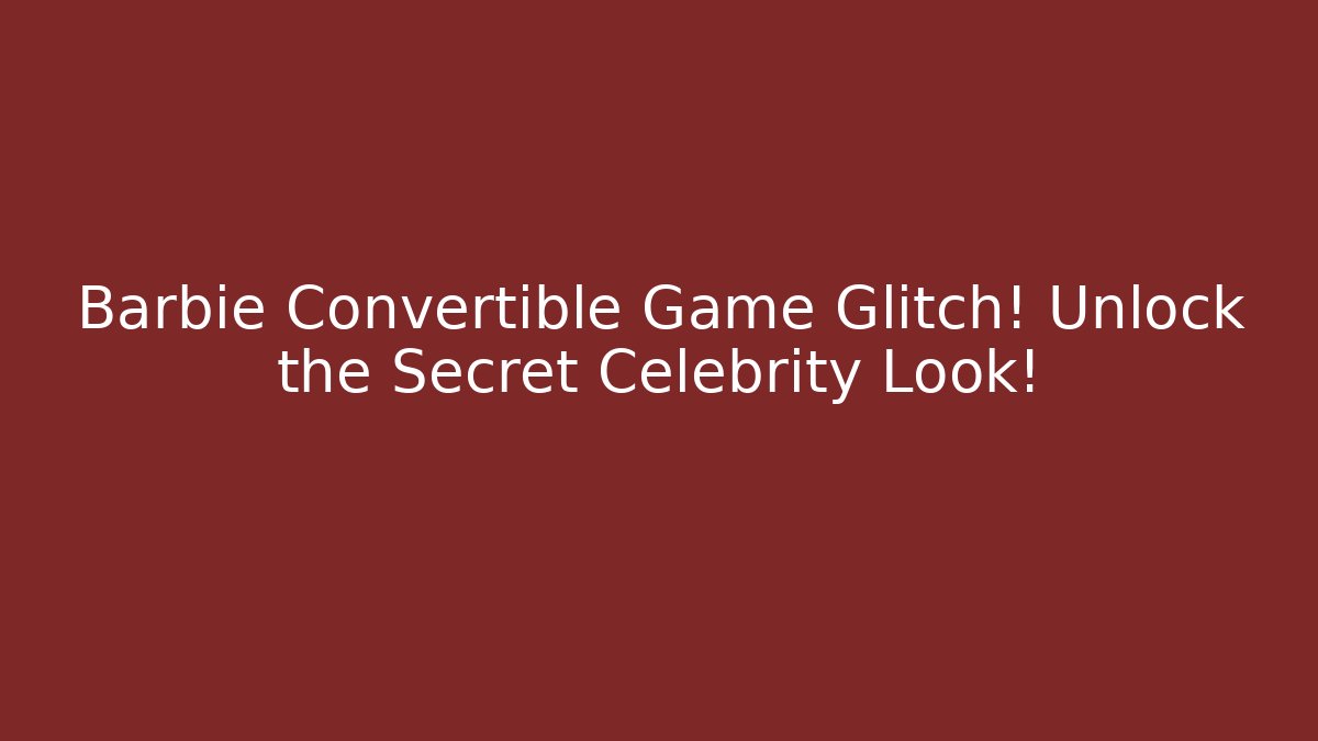 Barbie Convertible Game Glitch! Unlock the Secret Celebrity Look!
