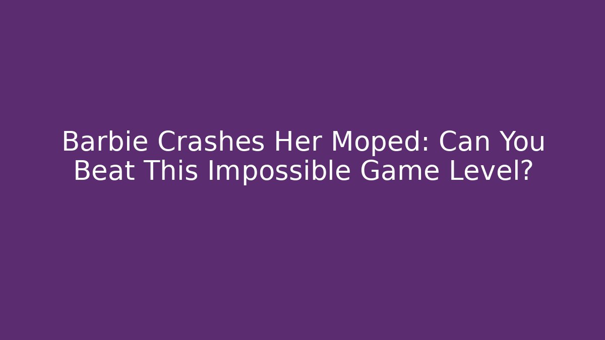 Barbie Crashes Her Moped: Can You Beat This Impossible Game Level?