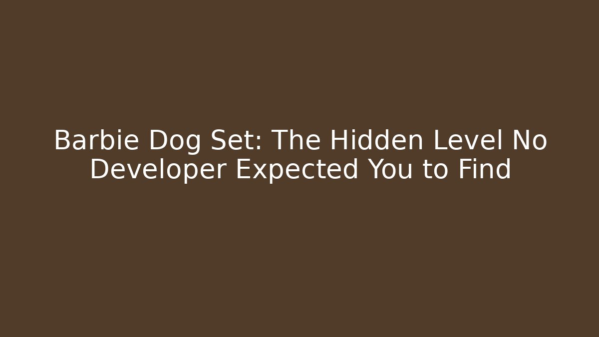 Barbie Dog Set: The Hidden Level No Developer Expected You to Find