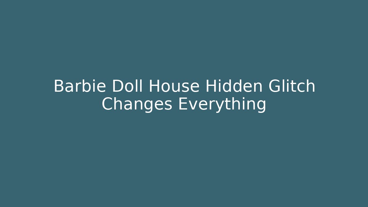 Barbie Doll House Hidden Glitch Changes Everything - Create More Assets