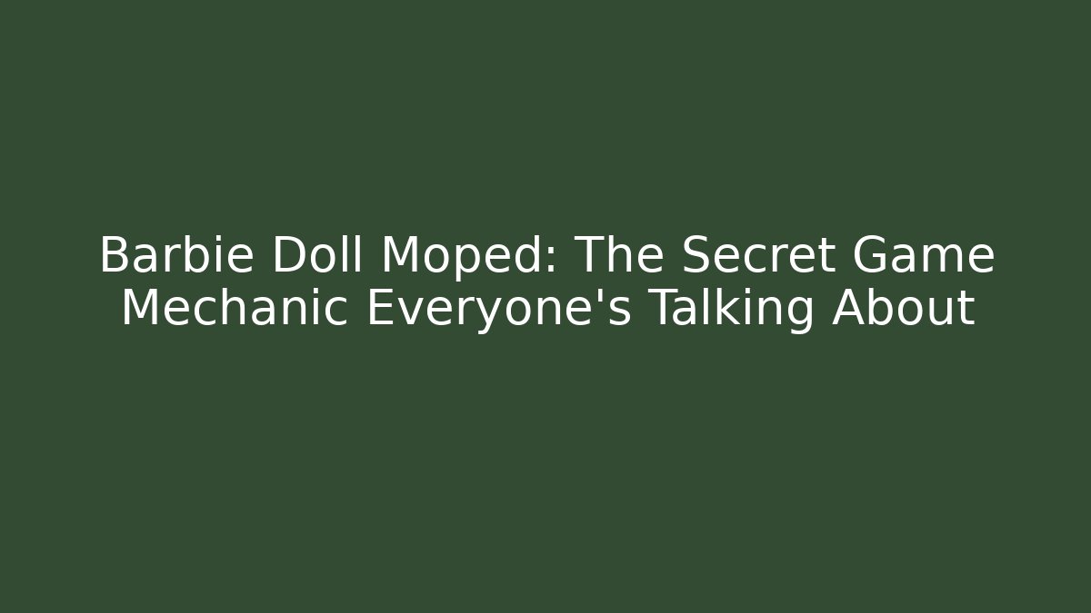 Barbie Doll Moped: The Secret Game Mechanic Everyone’s Talking About