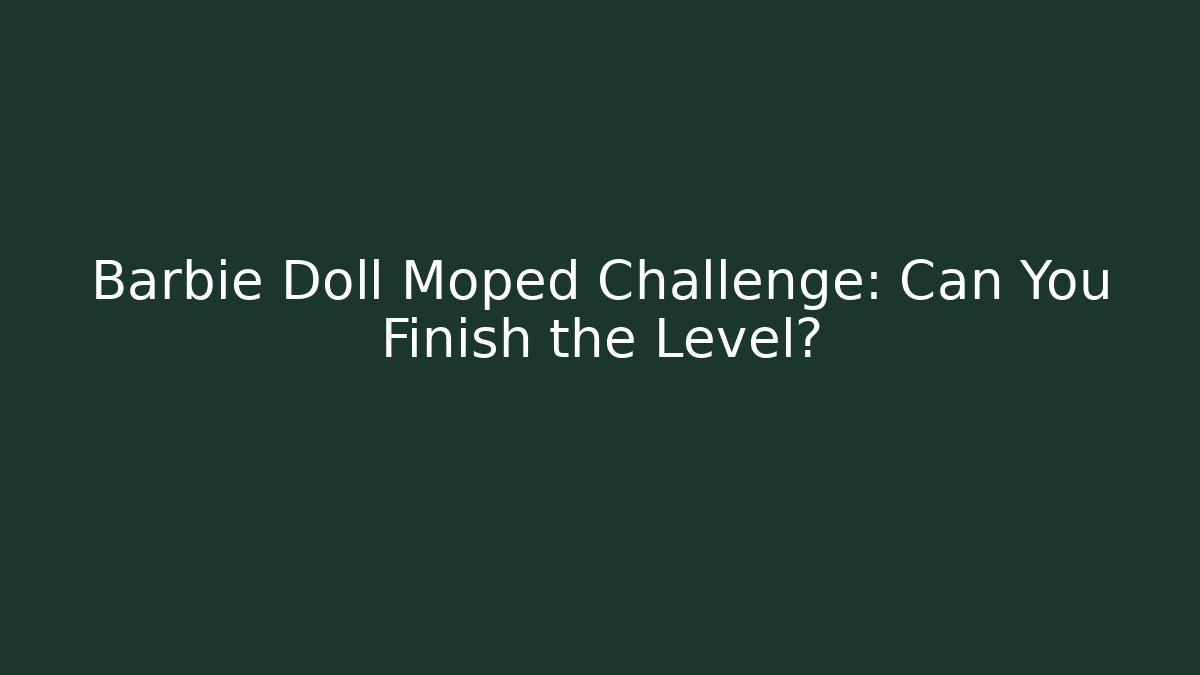 Barbie Doll Moped Challenge: Can You Finish the Level?