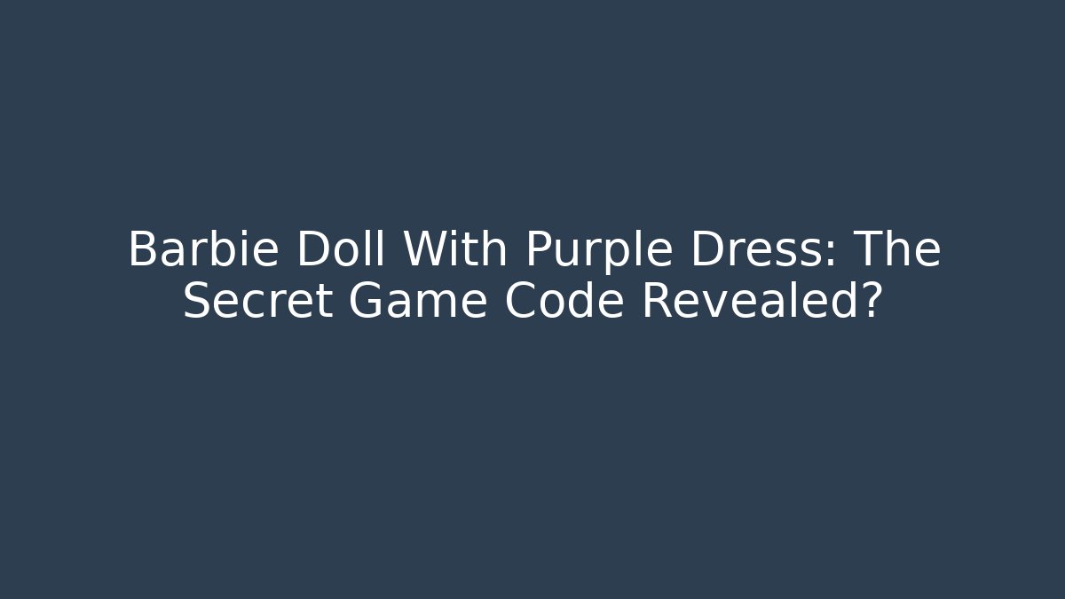 Barbie Doll With Purple Dress: The Secret Game Code Revealed?