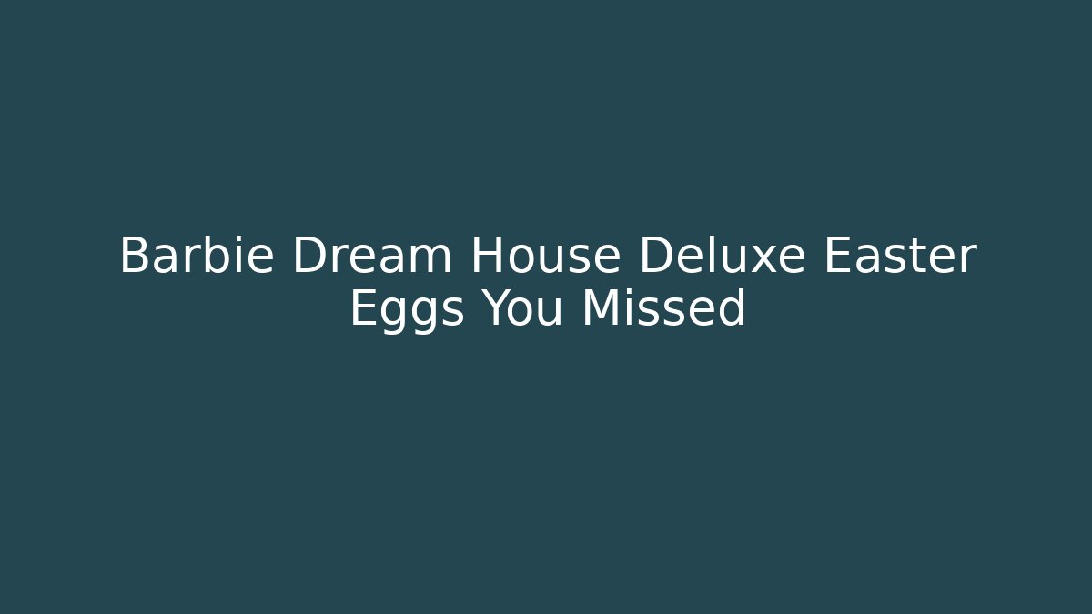 Barbie Dream House Deluxe Easter Eggs You Missed - Create More Assets
