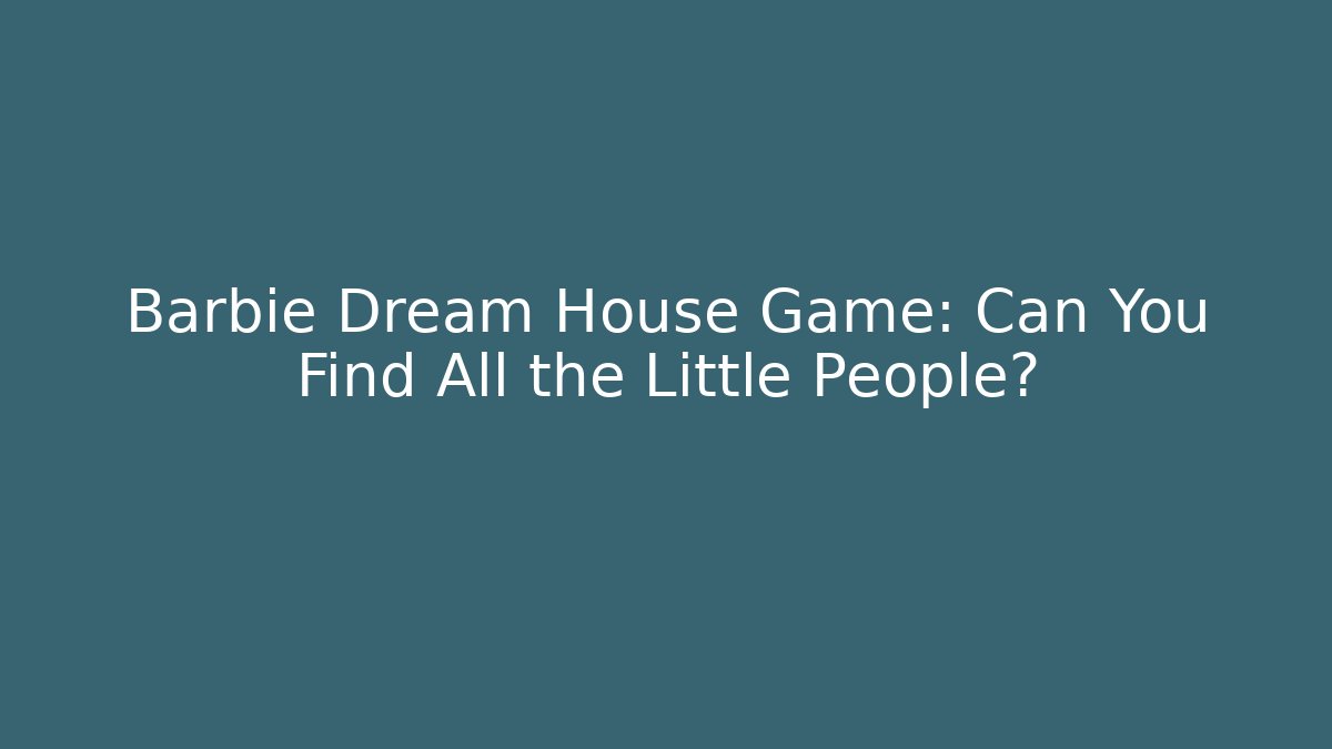 Barbie Dream House Game: Can You Find All the Little People?