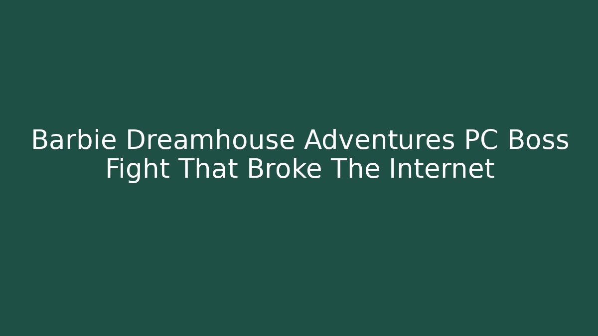 Barbie Dreamhouse Adventures PC Boss Fight That Broke The Internet