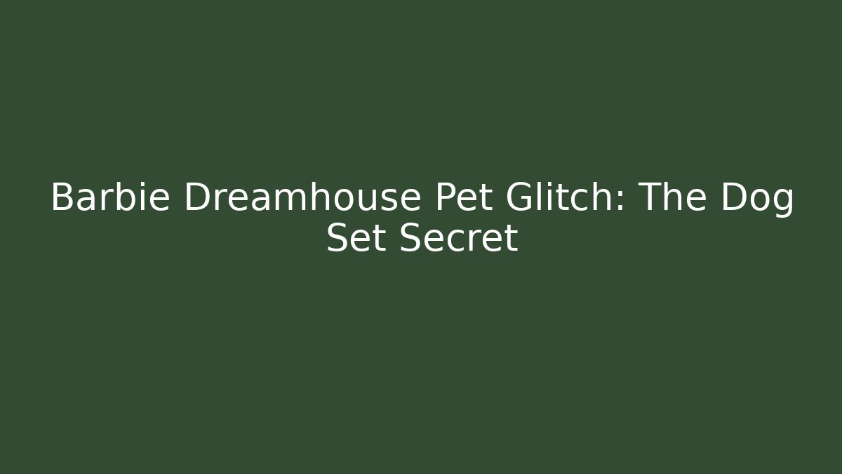 Barbie Dreamhouse Pet Glitch: The Dog Set Secret