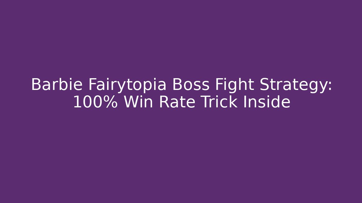 Barbie Fairytopia Boss Fight Strategy: 100% Win Rate Trick Inside