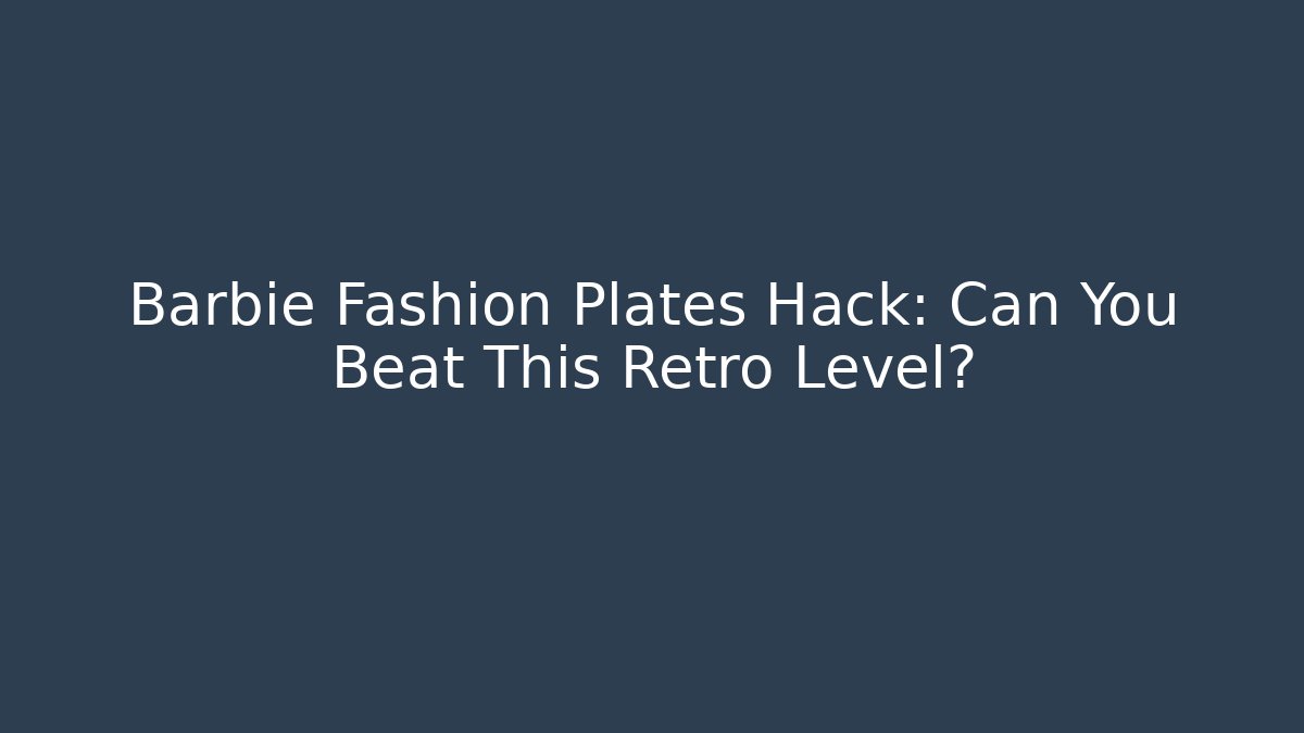 Barbie Fashion Plates Hack: Can You Beat This Retro Level?