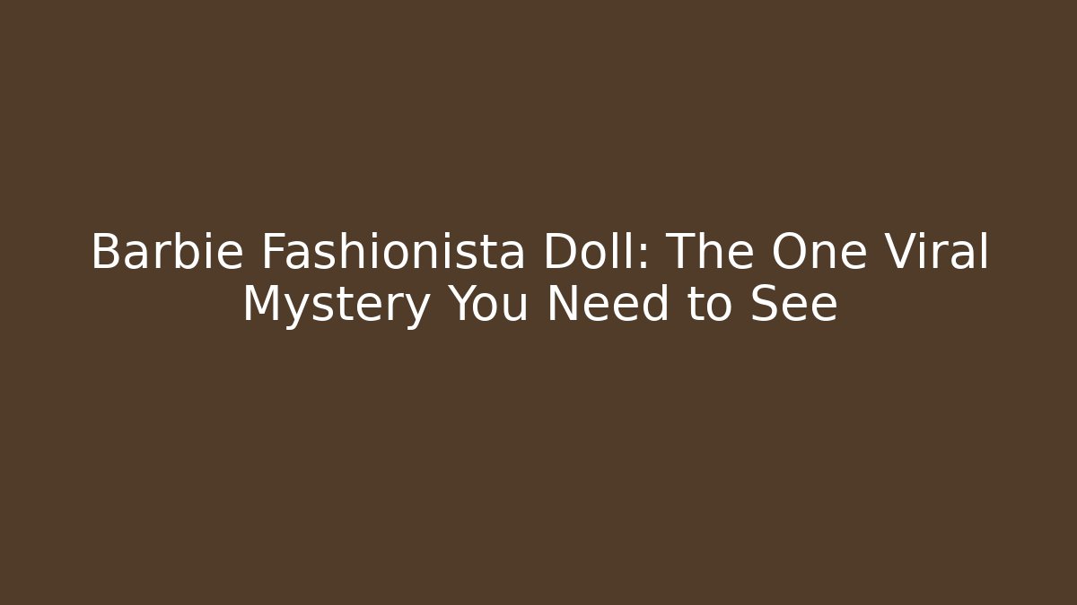 Barbie Fashionista Doll: The One Viral Mystery You Need to See