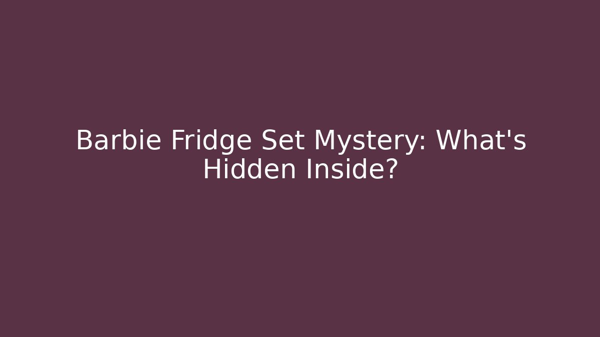 Barbie Fridge Set Mystery: What's Hidden Inside?