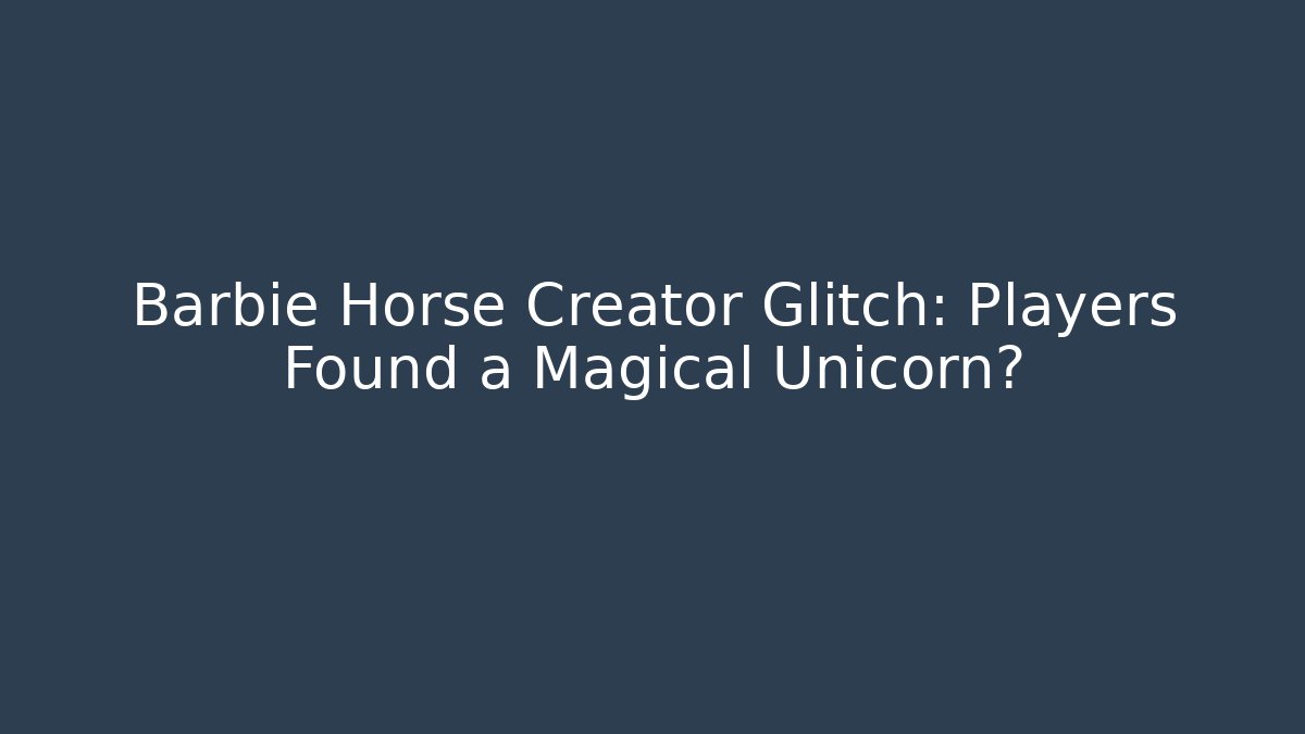 Barbie Horse Creator Glitch: Players Found a Magical Unicorn?