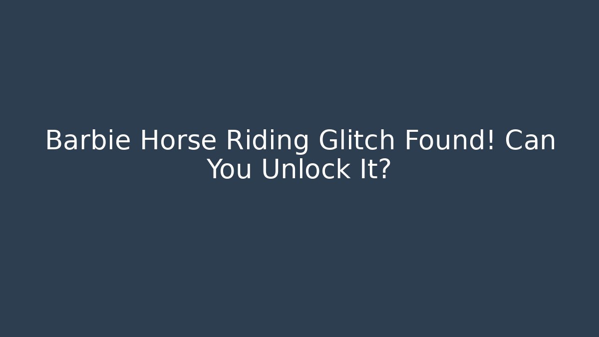 Barbie Horse Riding Glitch Found! Can You Unlock It?