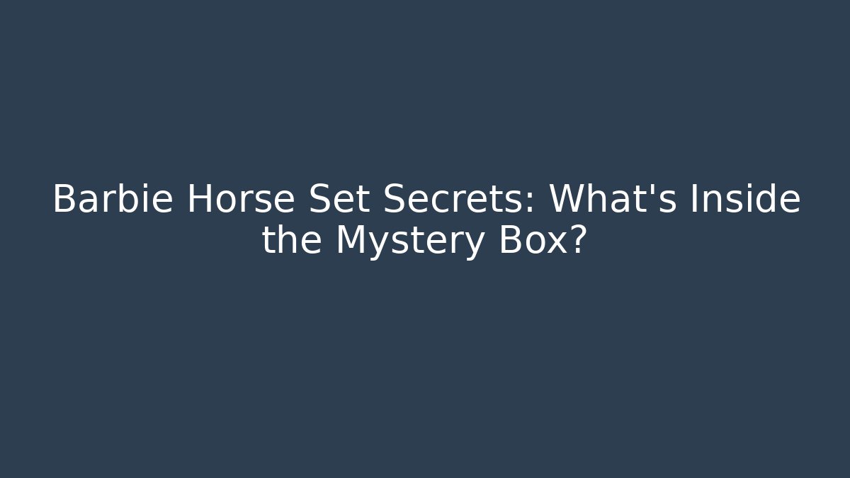 Barbie Horse Set Secrets: What's Inside the Mystery Box?