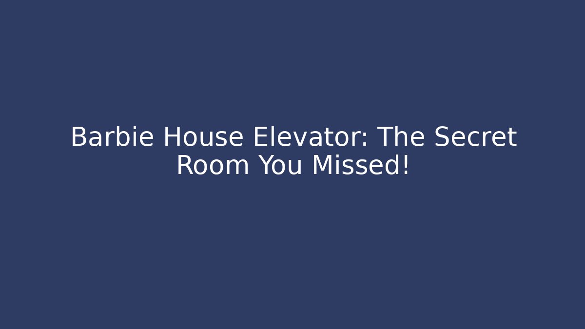 Barbie House Elevator: The Secret Room You Missed!