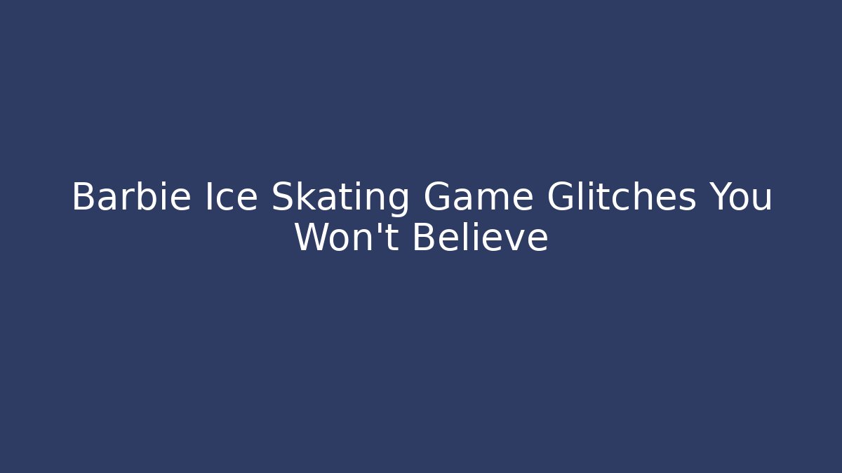 Barbie Ice Skating Game Glitches You Won't Believe