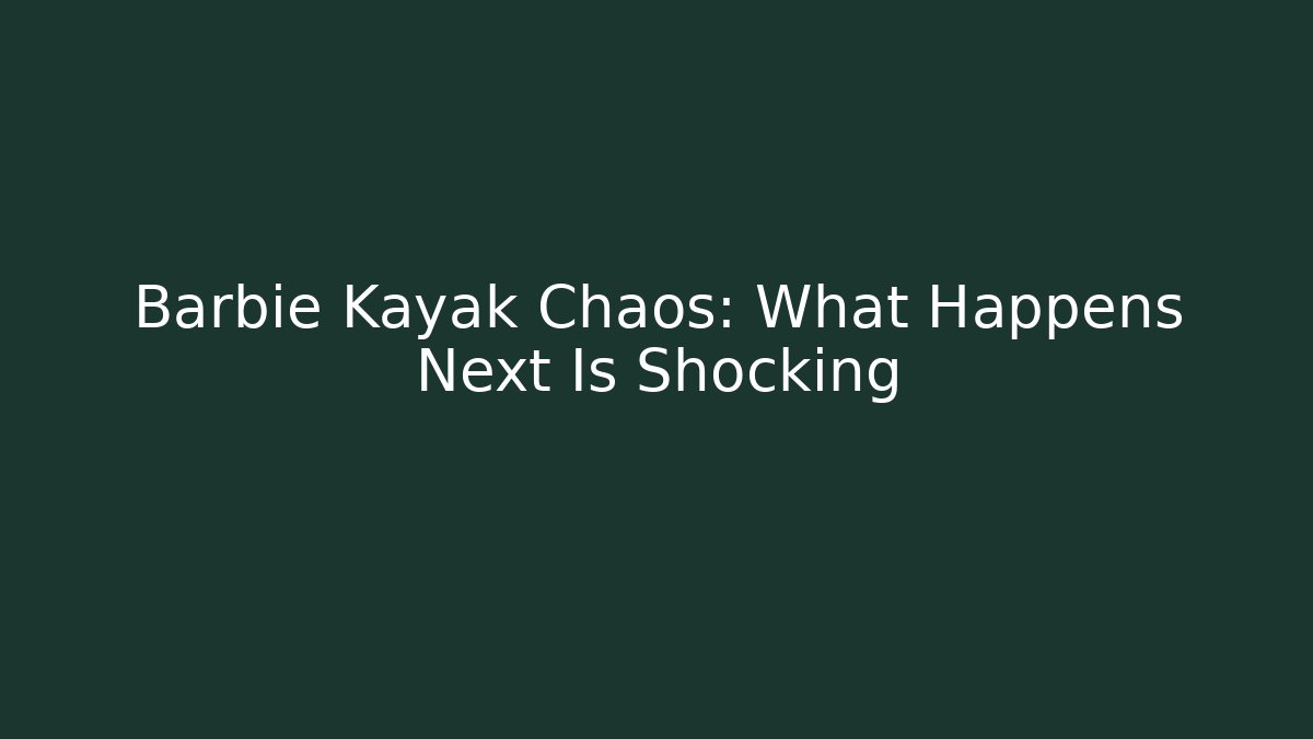 Barbie Kayak Chaos: What Happens Next Is Shocking