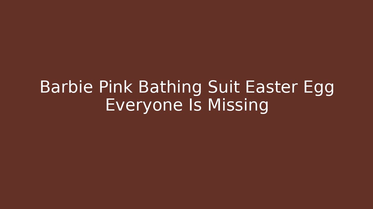 Barbie Pink Bathing Suit Easter Egg Everyone Is Missing