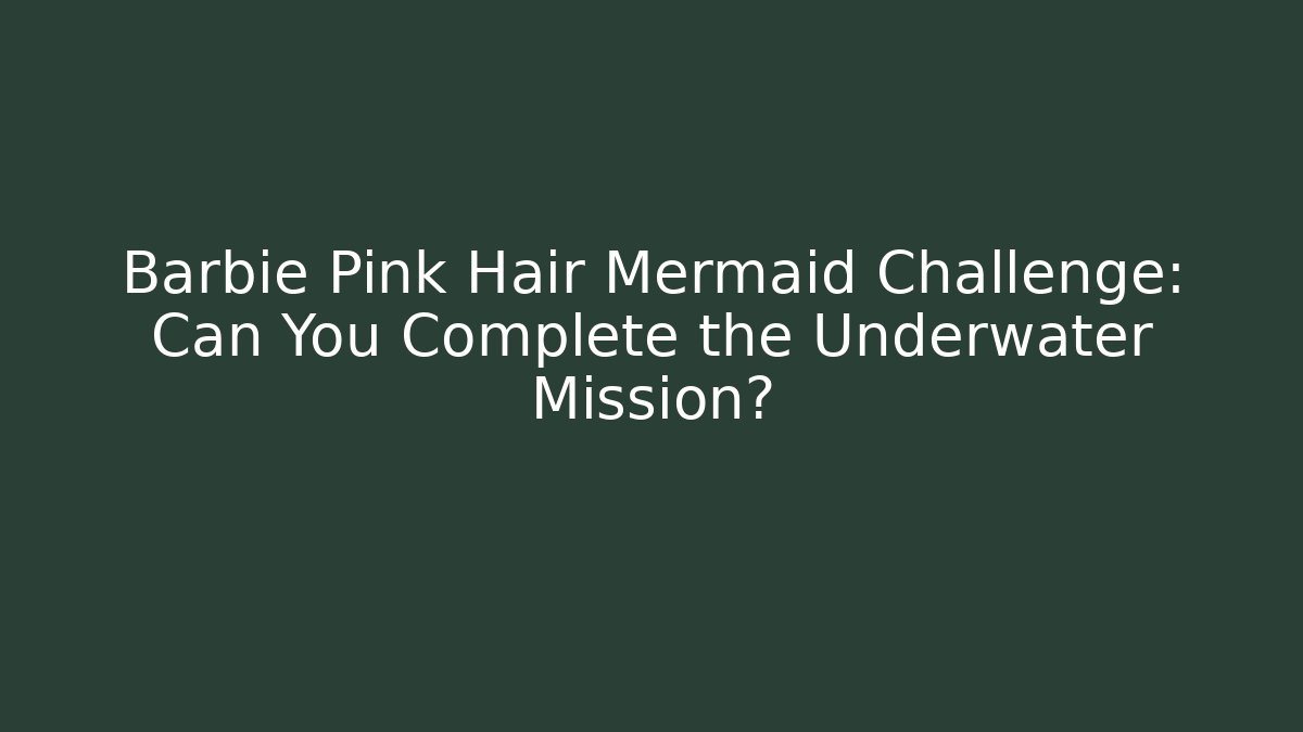 Barbie Pink Hair Mermaid Challenge: Can You Complete the Underwater Mission?