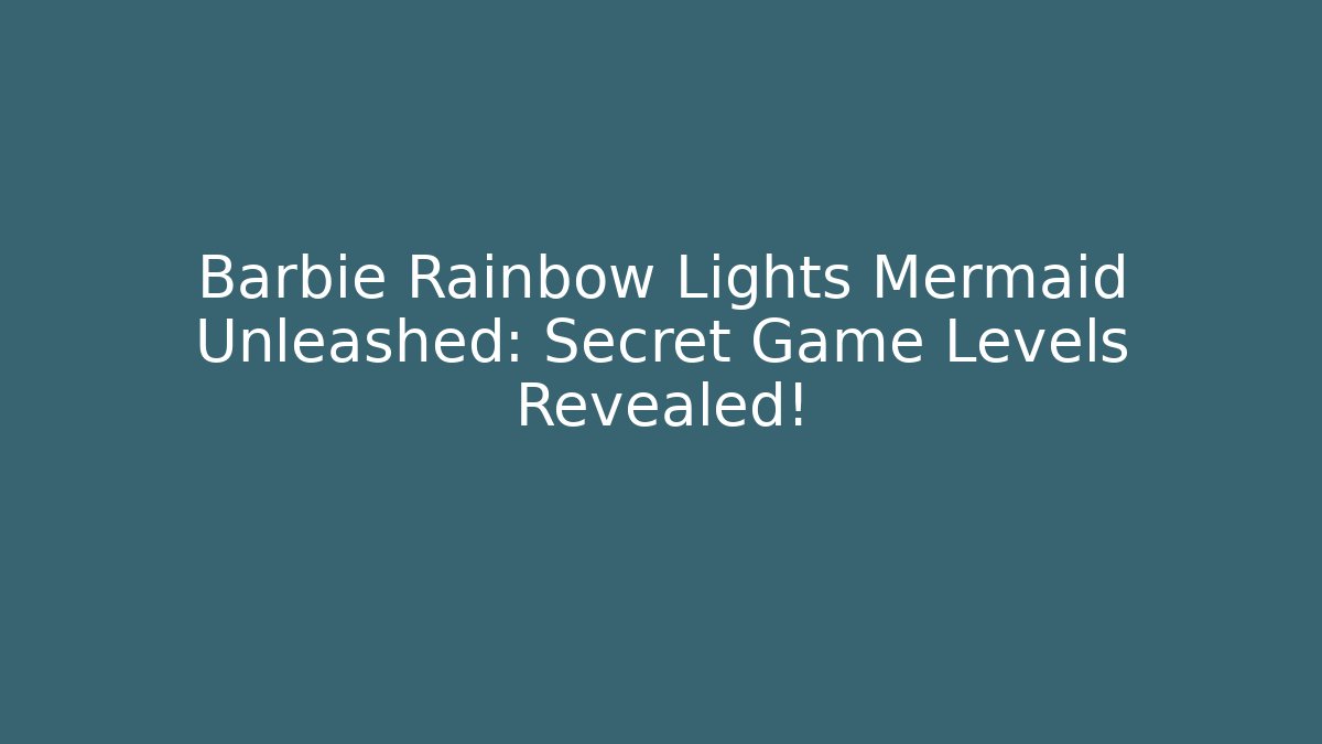 Barbie Rainbow Lights Mermaid Unleashed: Secret Game Levels Revealed!