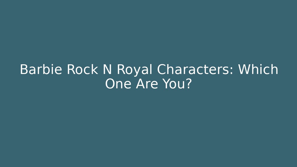 Barbie Rock N Royal Characters: Which One Are You?