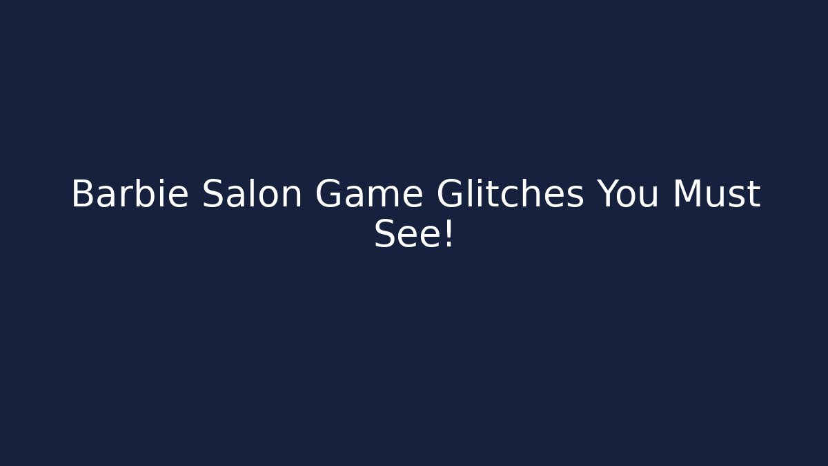 Barbie Salon Game Glitches You Must See!