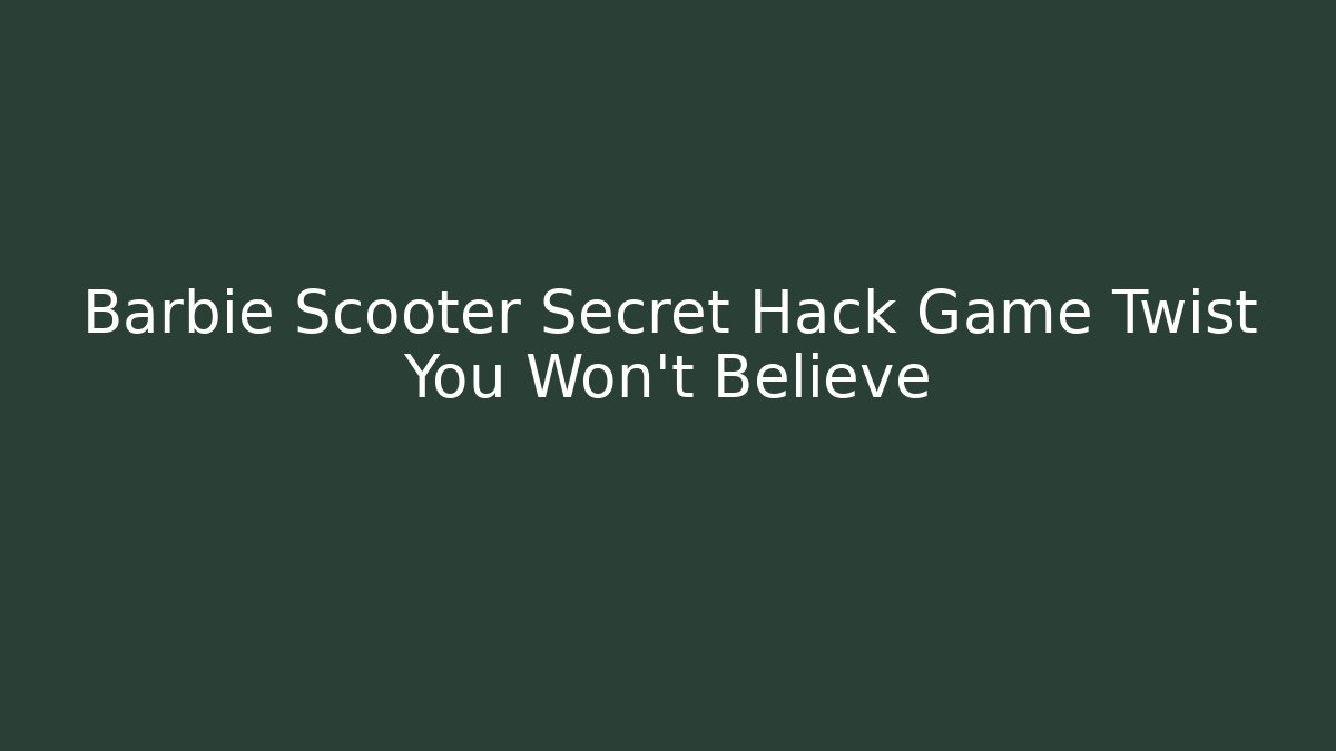 Barbie Scooter Secret Hack Game Twist You Won’t Believe