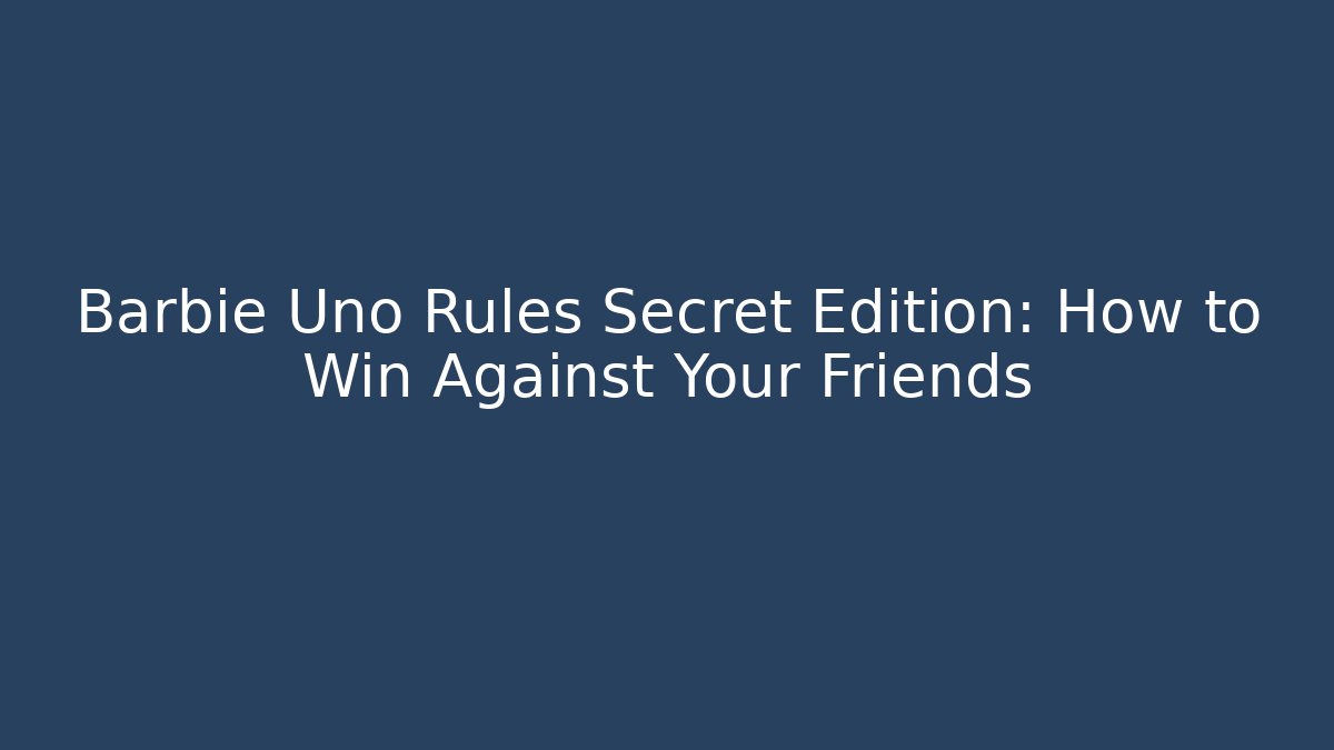 Barbie Uno Rules Secret Edition: How to Win Against Your Friends