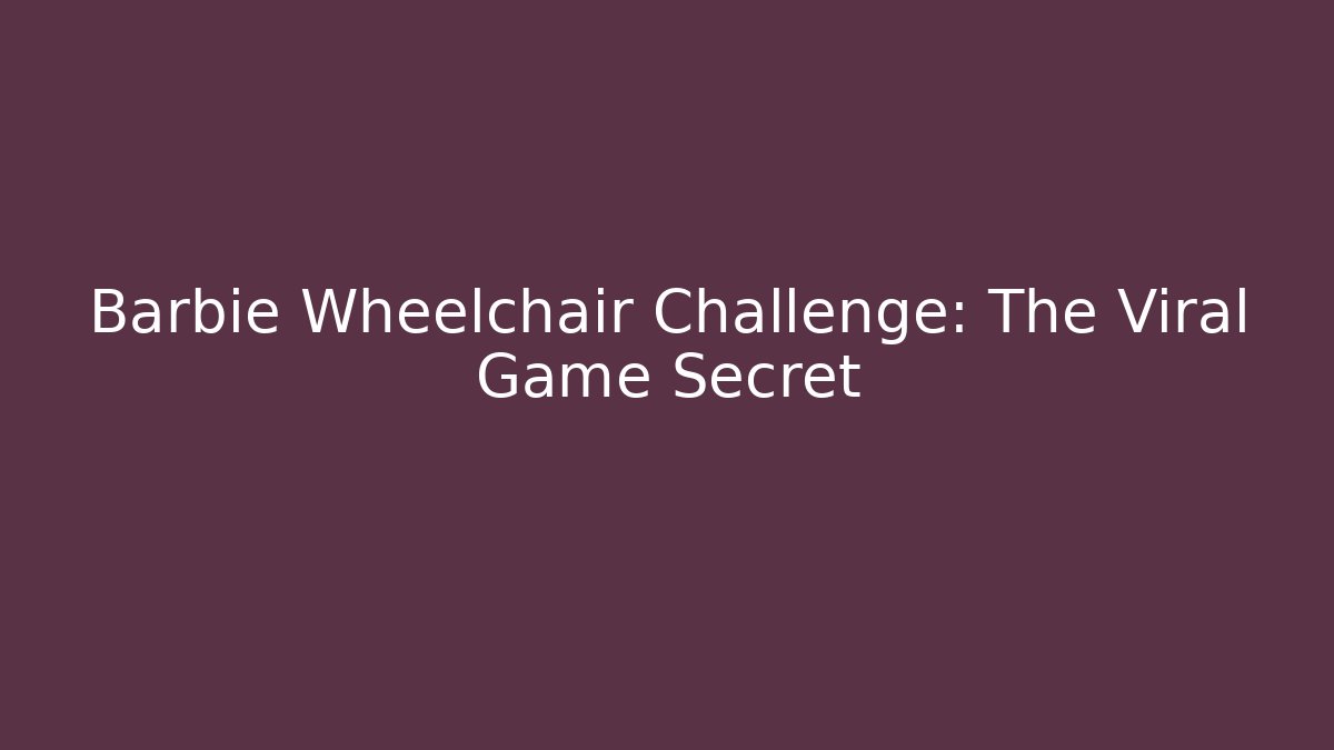 Barbie Wheelchair Challenge: The Viral Game Secret