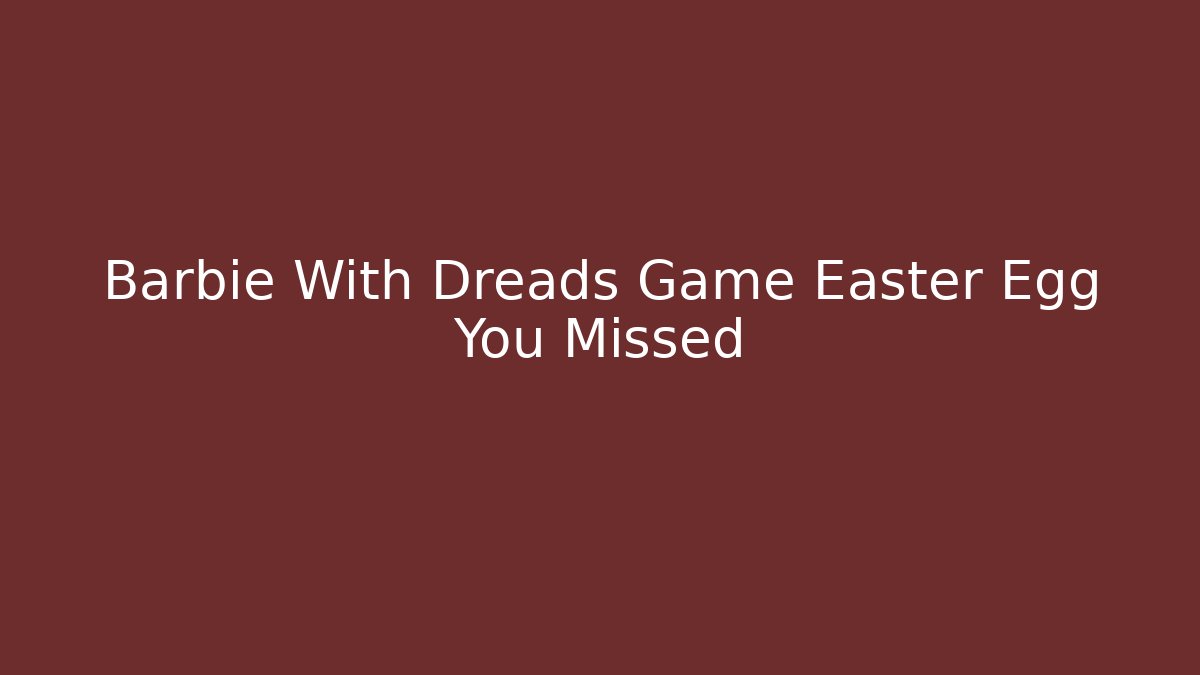 Barbie With Dreads Game Easter Egg You Missed