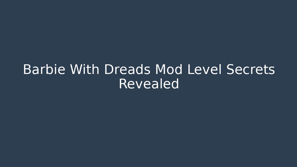 Barbie With Dreads Mod Level Secrets Revealed