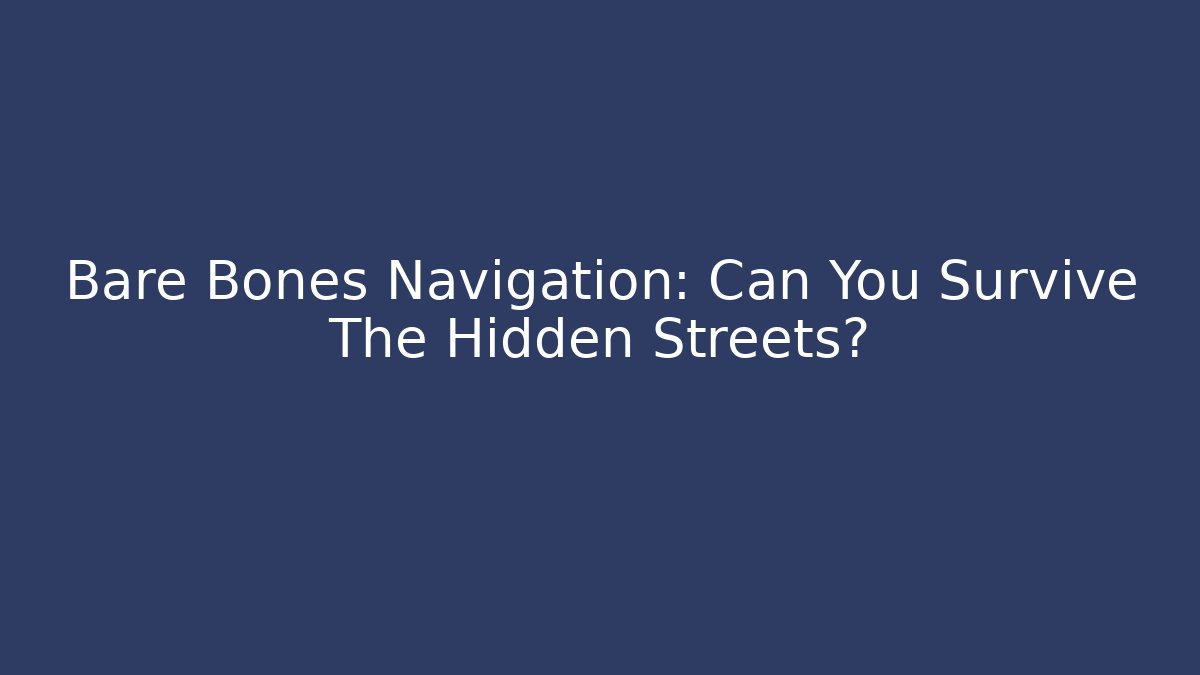 Bare Bones Navigation: Can You Survive The Hidden Streets? - Create More Assets
