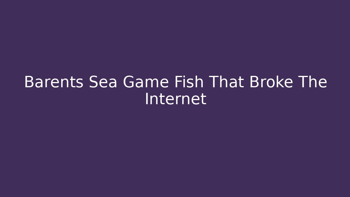 Barents Sea Game Fish That Broke The Internet