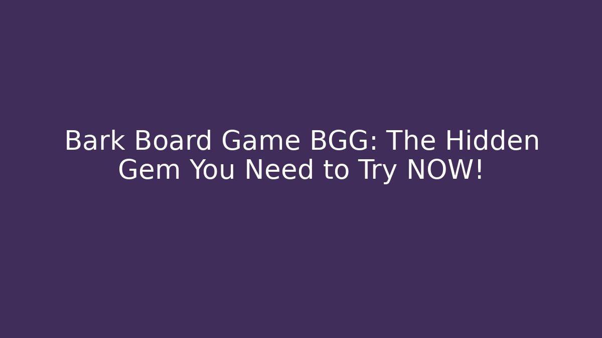 Bark Board Game BGG: The Hidden Gem You Need to Try NOW!
