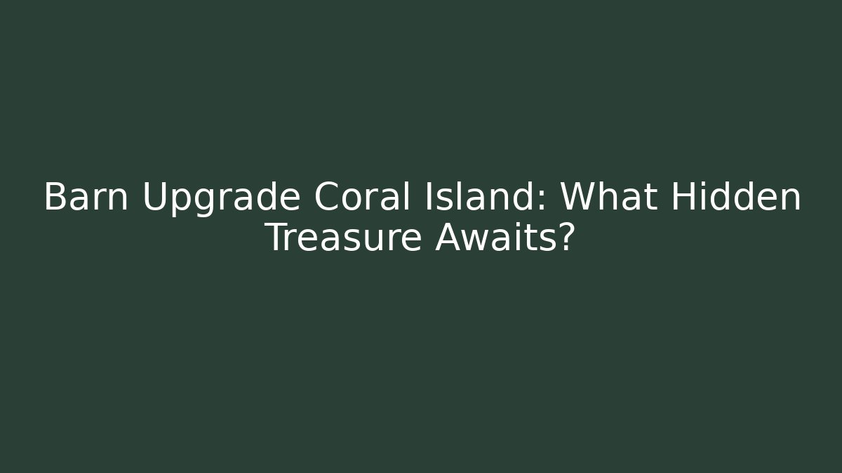 Barn Upgrade Coral Island: What Hidden Treasure Awaits?