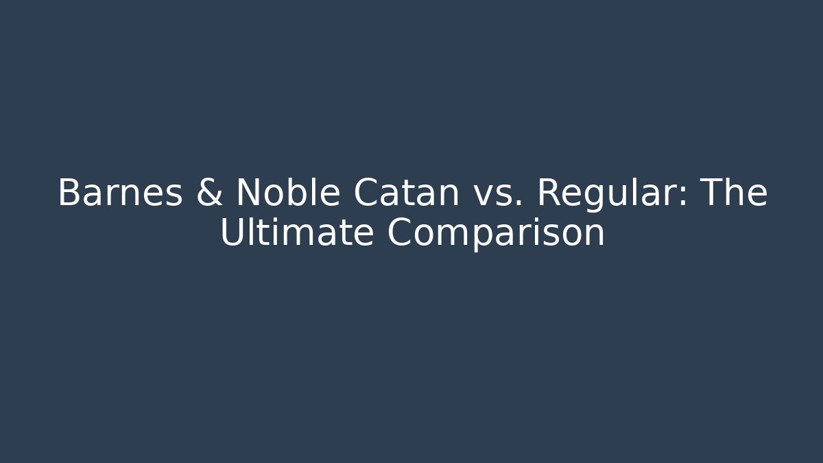 Barnes & Noble Catan vs. Regular: The Ultimate Comparison