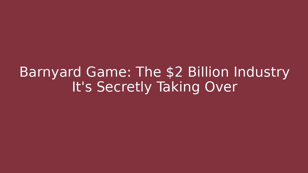Barnyard Game: The $2 Billion Industry It’s Secretly Taking Over