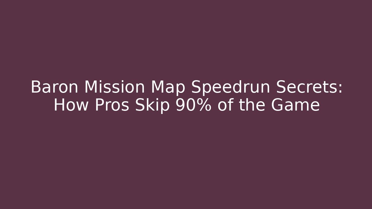 Baron Mission Map Speedrun Secrets: How Pros Skip 90% of the Game