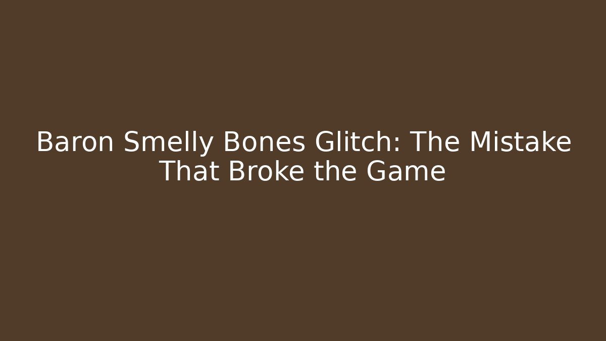 Baron Smelly Bones Glitch: The Mistake That Broke the Game
