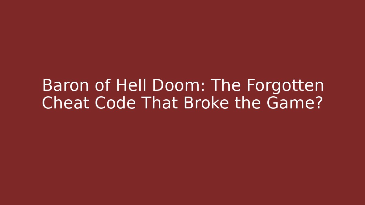 Baron of Hell Doom: The Forgotten Cheat Code That Broke the Game?